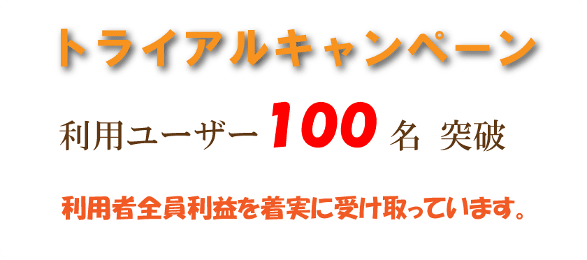 トライアルキャンペーン 利用ユーザー100名突破利用者全員利益を着実に受け取っています。